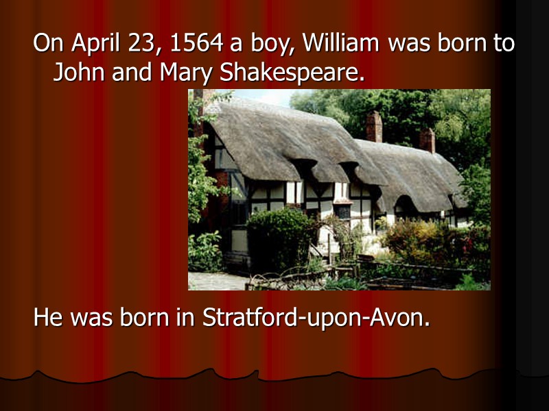 On April 23, 1564 a boy, William was born to John and Mary Shakespeare.